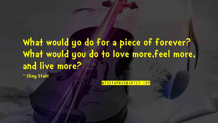 What You Would Do For Love Quotes By Shey Stahl: What would yo do for a piece of