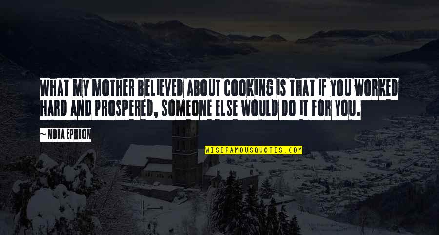 What You Would Do For Someone Quotes By Nora Ephron: What my mother believed about cooking is that