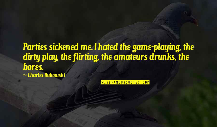 Whateva Man Quotes By Charles Bukowski: Parties sickened me. I hated the game-playing, the