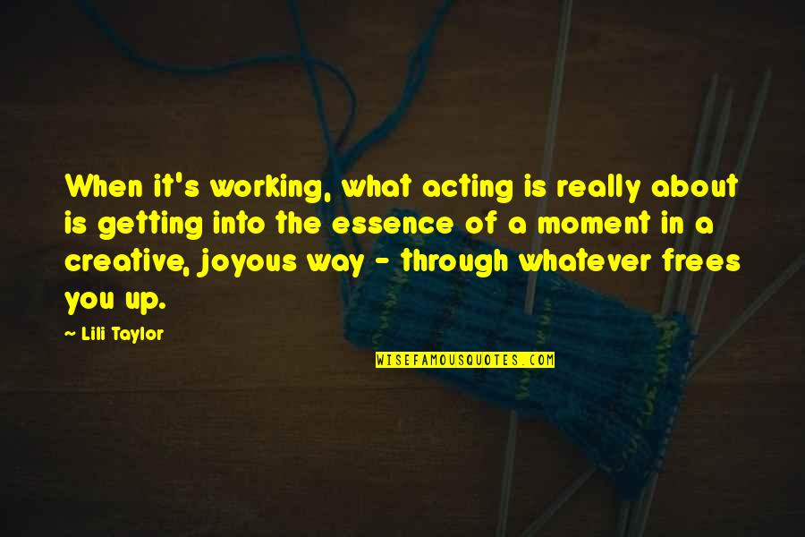 Whatever It Is It Is Quotes By Lili Taylor: When it's working, what acting is really about