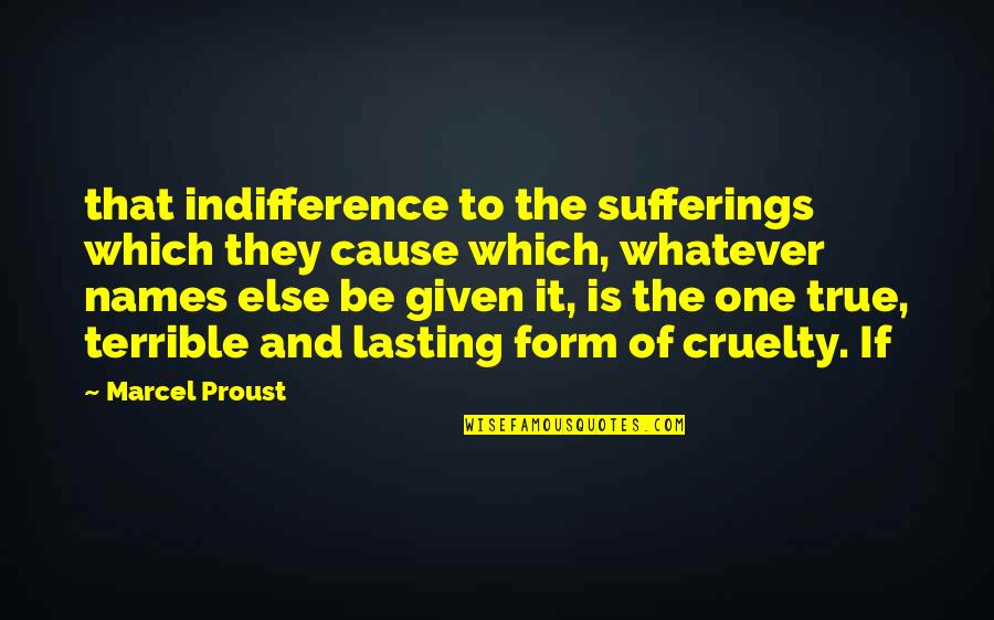 Whatever It Is It Is Quotes By Marcel Proust: that indifference to the sufferings which they cause