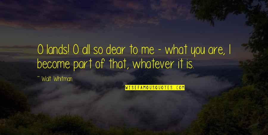 Whatever It Is It Is Quotes By Walt Whitman: O lands! O all so dear to me