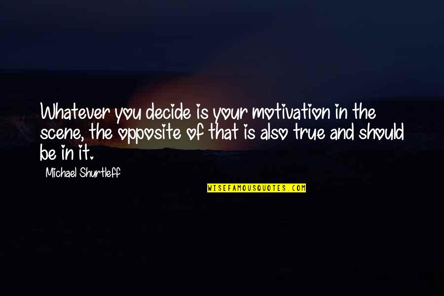 Whatever That Is Quotes By Michael Shurtleff: Whatever you decide is your motivation in the