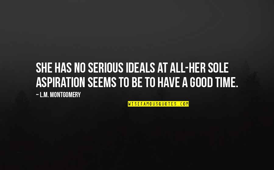 Whatrea Quotes By L.M. Montgomery: She has no serious ideals at all-her sole