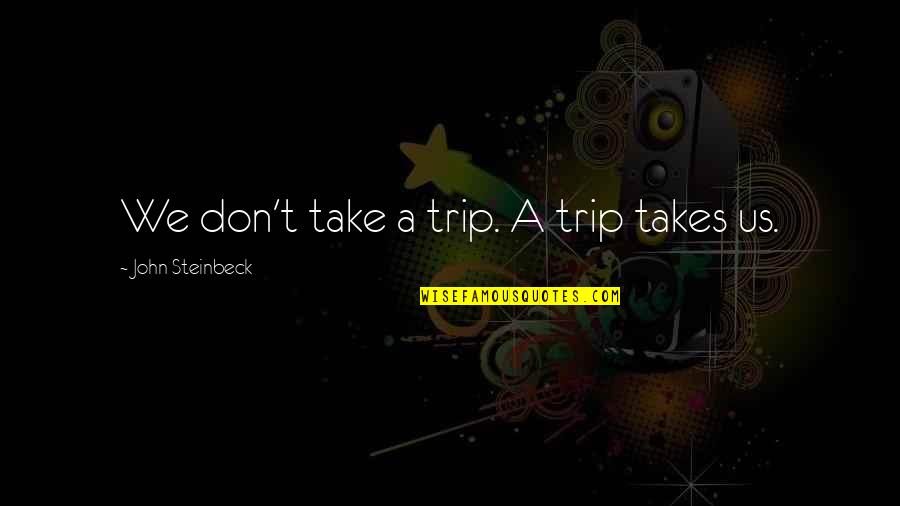 Whats In A Name Shakespeare Quotes By John Steinbeck: We don't take a trip. A trip takes