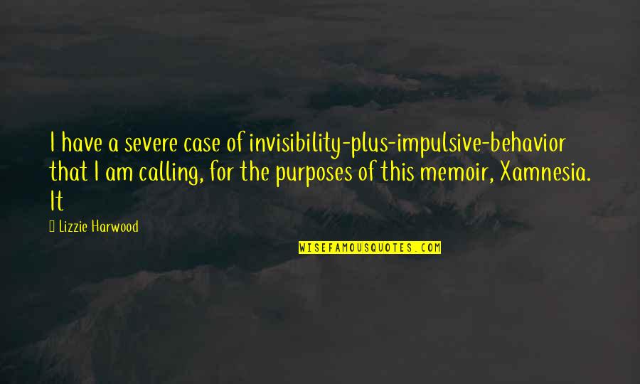 What's In The Dark Comes To Light Quotes By Lizzie Harwood: I have a severe case of invisibility-plus-impulsive-behavior that