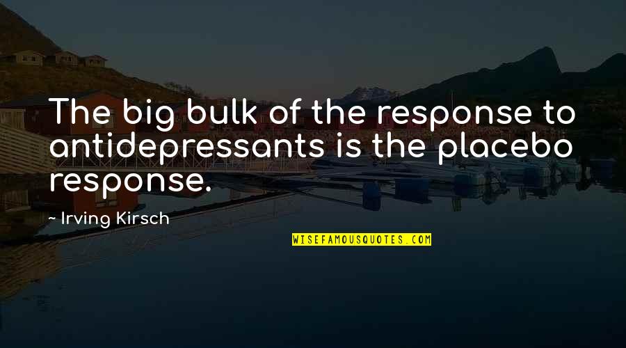 Whats My Age Again Quotes By Irving Kirsch: The big bulk of the response to antidepressants