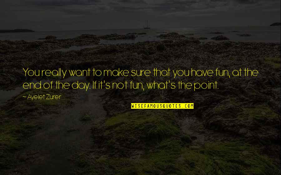 What's The Point Quotes By Ayelet Zurer: You really want to make sure that you