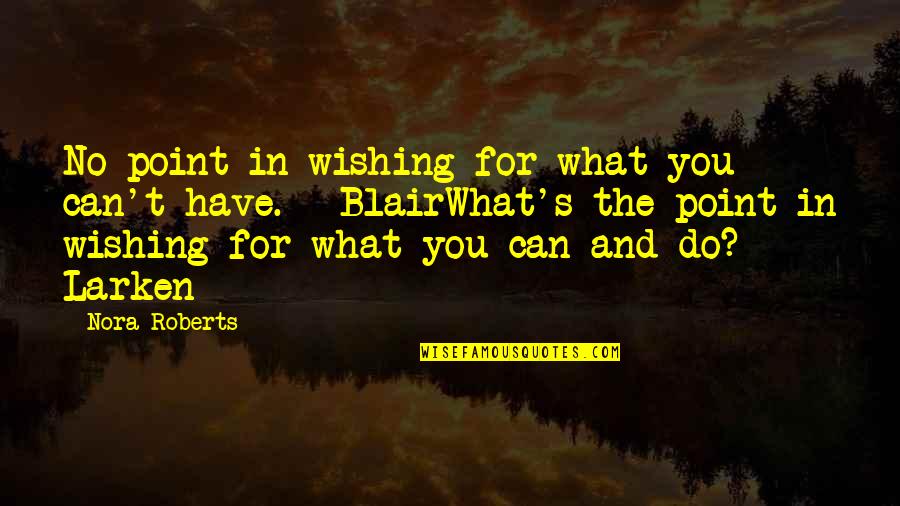 What's The Point Quotes By Nora Roberts: No point in wishing for what you can't