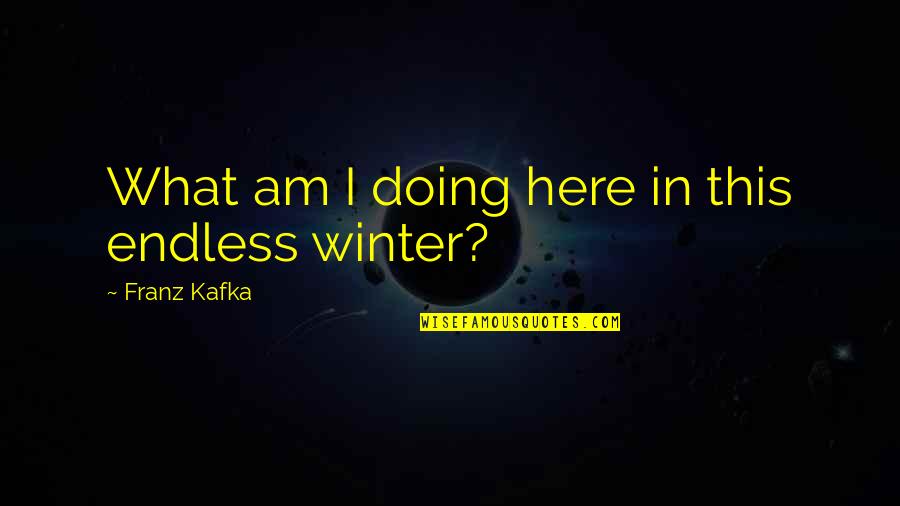 Whats Up Picture Quotes By Franz Kafka: What am I doing here in this endless