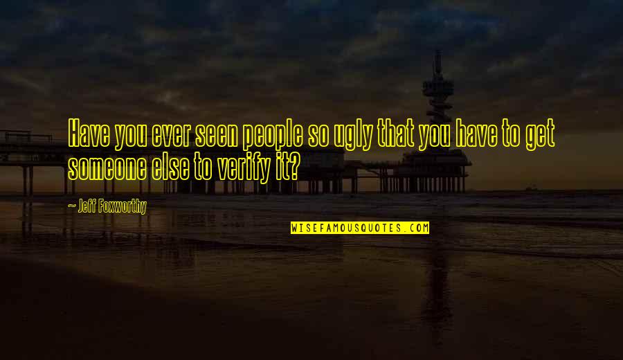 Whatsapp Typing Status Quotes By Jeff Foxworthy: Have you ever seen people so ugly that