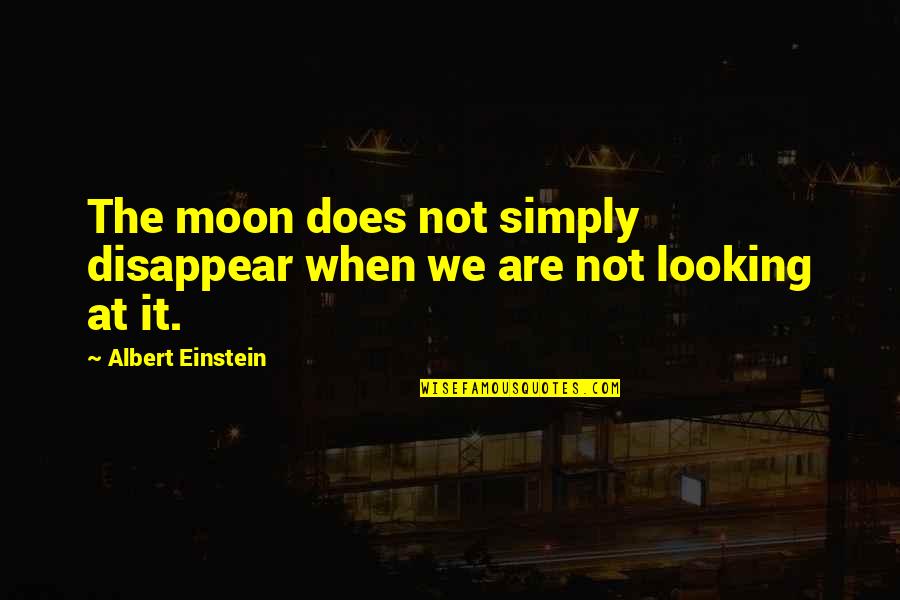 Wheelchair Dance Quotes By Albert Einstein: The moon does not simply disappear when we