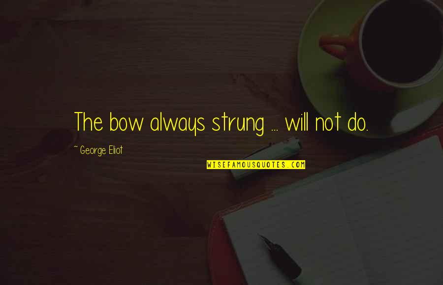 Wheeled Backpack Quotes By George Eliot: The bow always strung ... will not do.