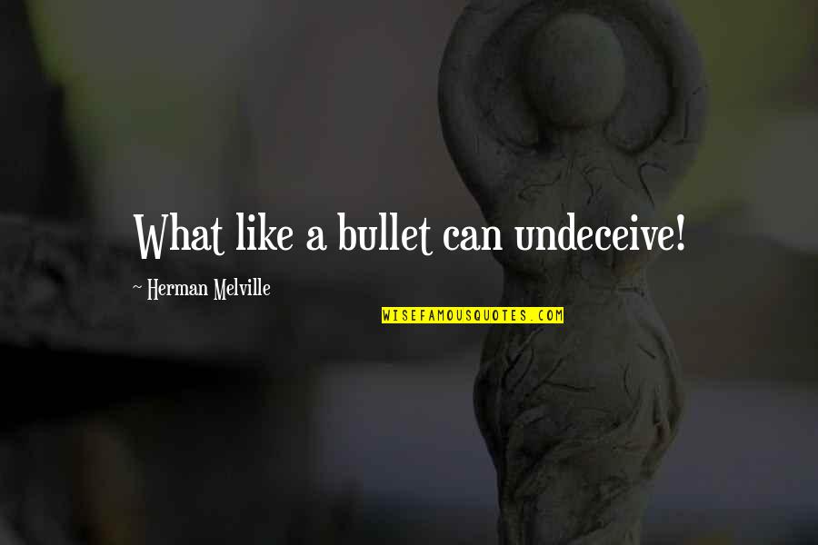 Wheeled Walkers Quotes By Herman Melville: What like a bullet can undeceive!