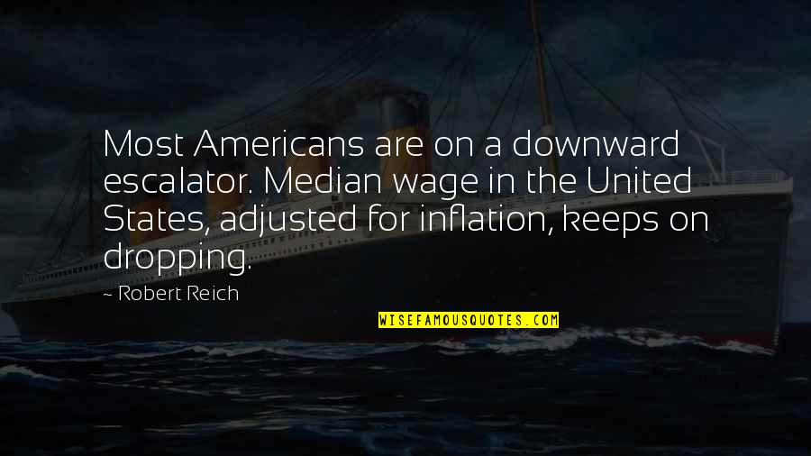 Wheelhouse 5550 Quotes By Robert Reich: Most Americans are on a downward escalator. Median