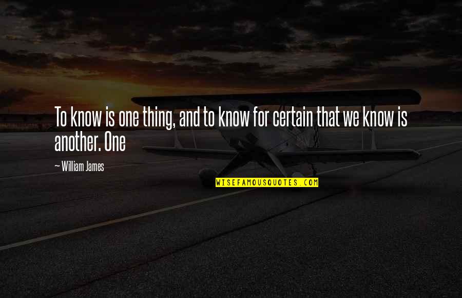 Wheelhouse 5550 Quotes By William James: To know is one thing, and to know