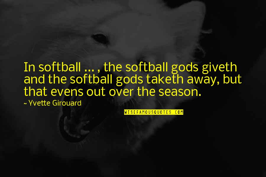 Wheelhouse 5550 Quotes By Yvette Girouard: In softball ... , the softball gods giveth