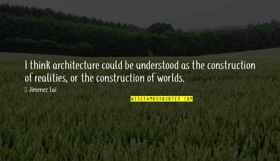 Wheezy Quotes By Jimenez Lai: I think architecture could be understood as the