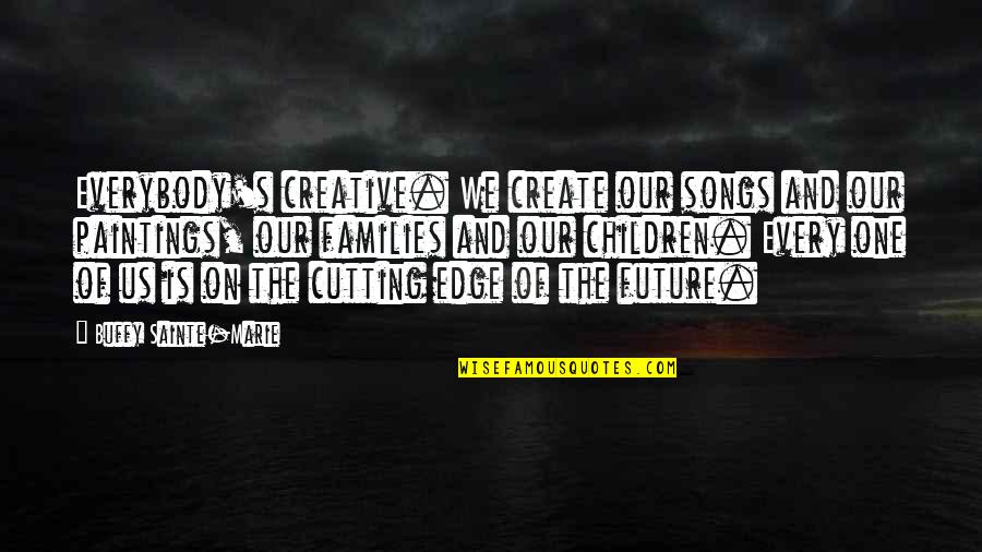 Whelmed Define Quotes By Buffy Sainte-Marie: Everybody's creative. We create our songs and our