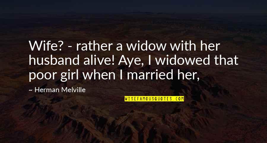 When A Girl Quotes By Herman Melville: Wife? - rather a widow with her husband