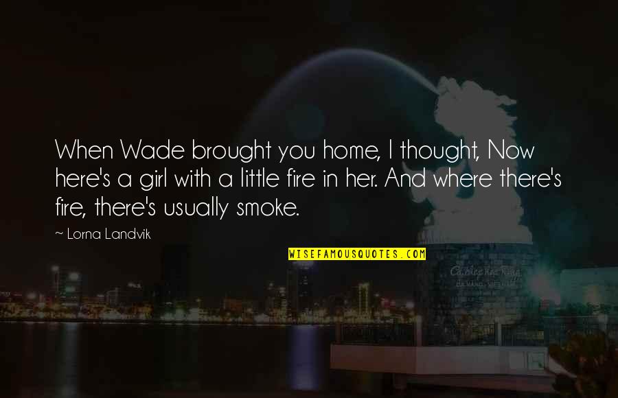 When A Girl Quotes By Lorna Landvik: When Wade brought you home, I thought, Now