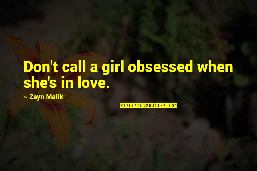 When A Girl Quotes By Zayn Malik: Don't call a girl obsessed when she's in