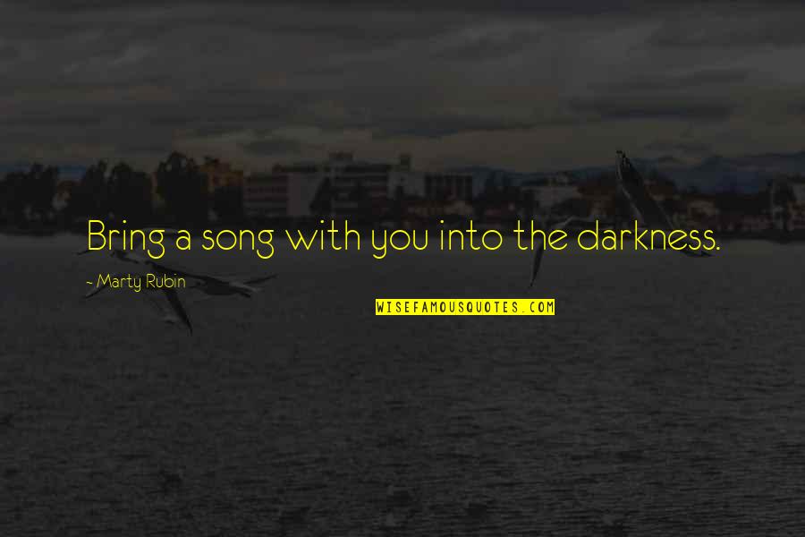 When Days Get Tough Quotes By Marty Rubin: Bring a song with you into the darkness.