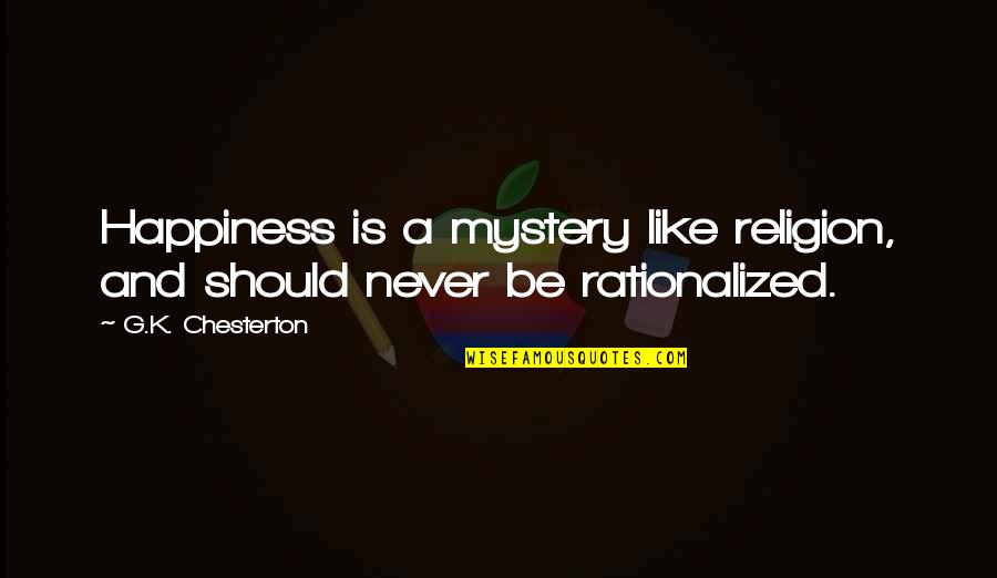 When Everyone Ignores You Quotes By G.K. Chesterton: Happiness is a mystery like religion, and should