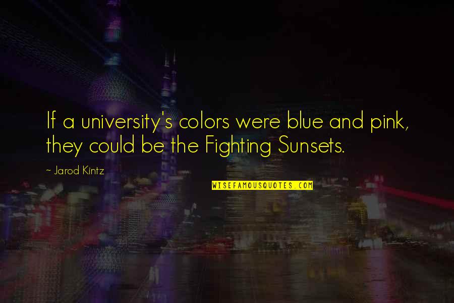 When Everything Goes Wrong Quotes By Jarod Kintz: If a university's colors were blue and pink,