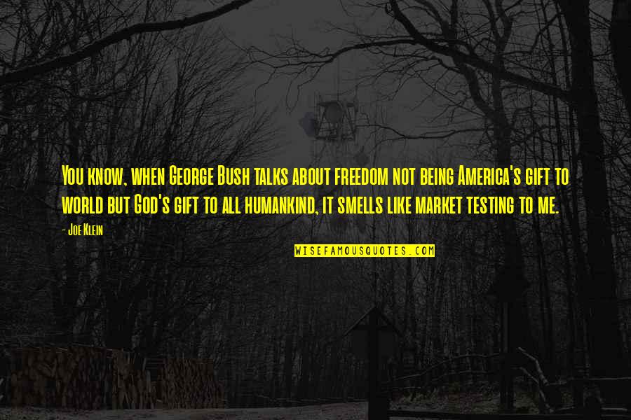 When God Is Testing You Quotes By Joe Klein: You know, when George Bush talks about freedom