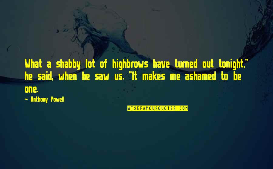 When He Is Ashamed Of You Quotes By Anthony Powell: What a shabby lot of highbrows have turned