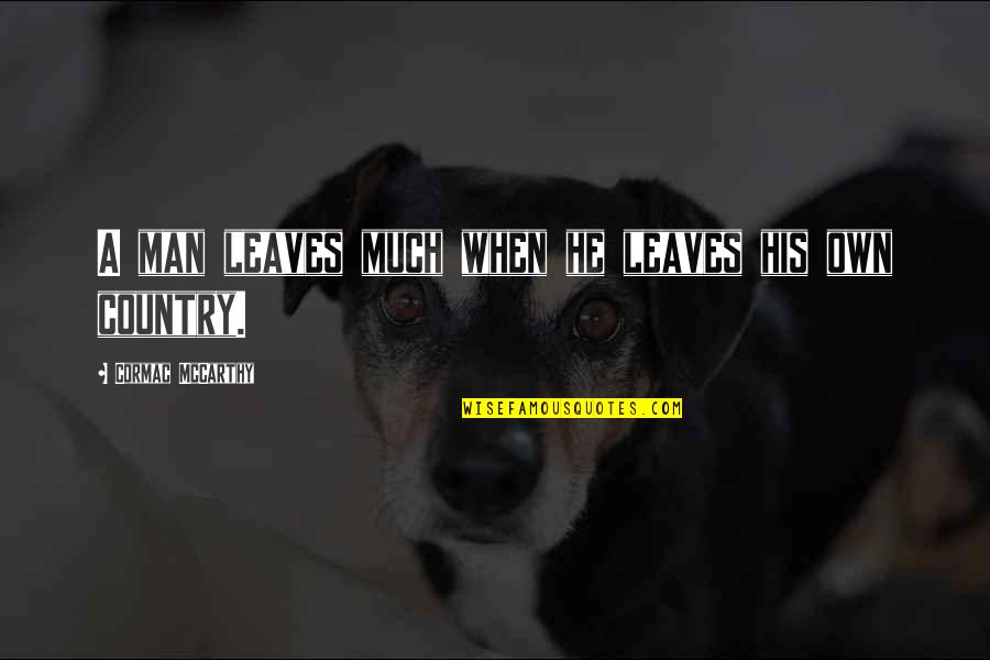 When He Leaves You Quotes By Cormac McCarthy: A man leaves much when he leaves his