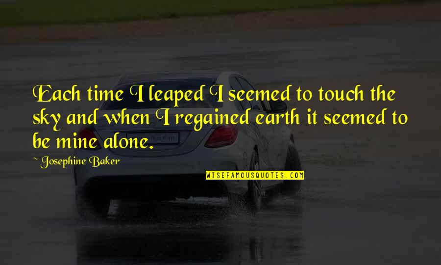 When I Alone Quotes By Josephine Baker: Each time I leaped I seemed to touch