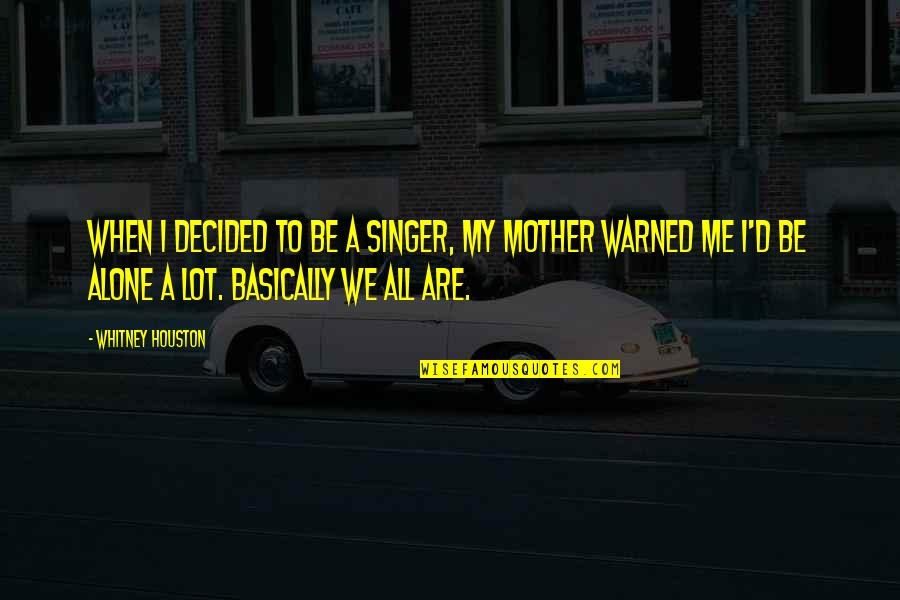 When I Alone Quotes By Whitney Houston: When I decided to be a singer, my