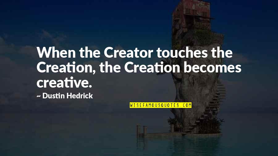 When I Becomes We Quote Quotes By Dustin Hedrick: When the Creator touches the Creation, the Creation