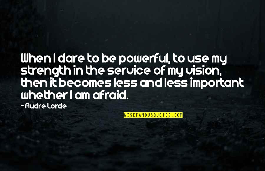 When I Dare To Be Powerful Quotes By Audre Lorde: When I dare to be powerful, to use