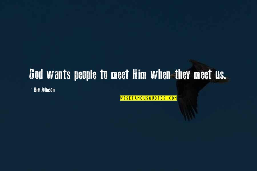 When I Meet Him Quotes By Bill Johnson: God wants people to meet Him when they