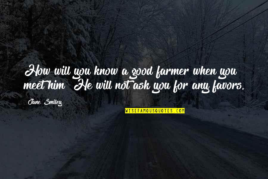 When I Meet Him Quotes By Jane Smiley: How will you know a good farmer when