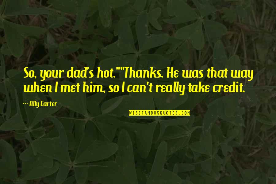 When I Met Him Quotes By Ally Carter: So, your dad's hot.""Thanks. He was that way