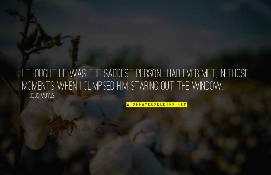 When I Met Him Quotes By Jojo Moyes: I thought he was the saddest person I