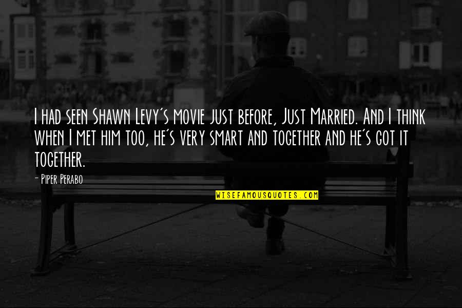 When I Met Him Quotes By Piper Perabo: I had seen Shawn Levy's movie just before,