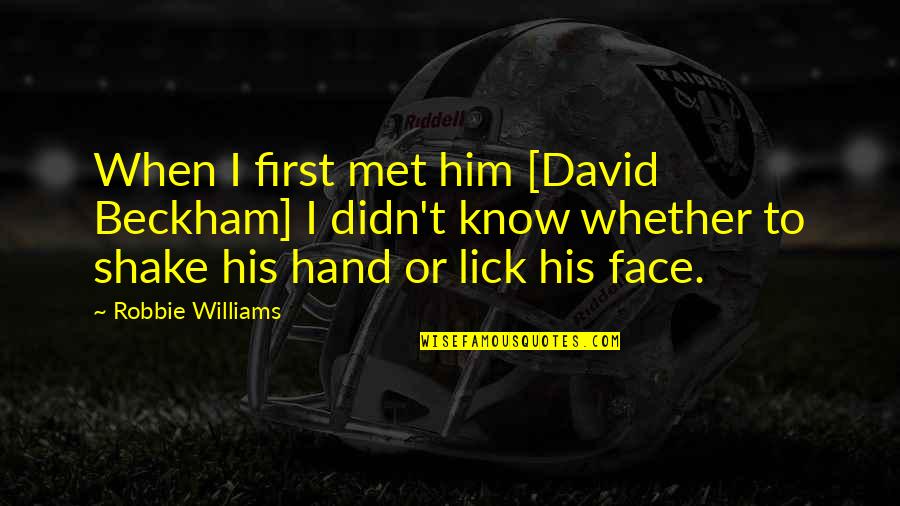 When I Met Him Quotes By Robbie Williams: When I first met him [David Beckham] I