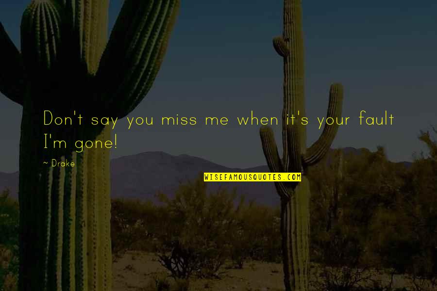 When I Say I Miss You Quotes By Drake: Don't say you miss me when it's your