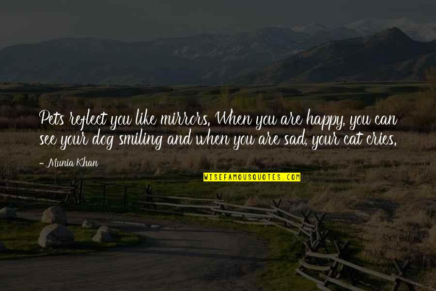 When I See You Happy Quotes By Munia Khan: Pets reflect you like mirrors. When you are