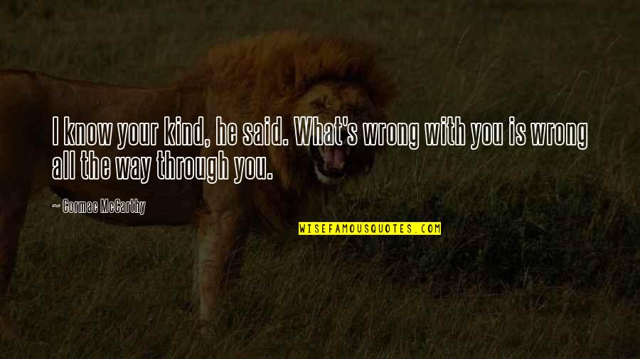 When I Wake Up Love Quotes By Cormac McCarthy: I know your kind, he said. What's wrong