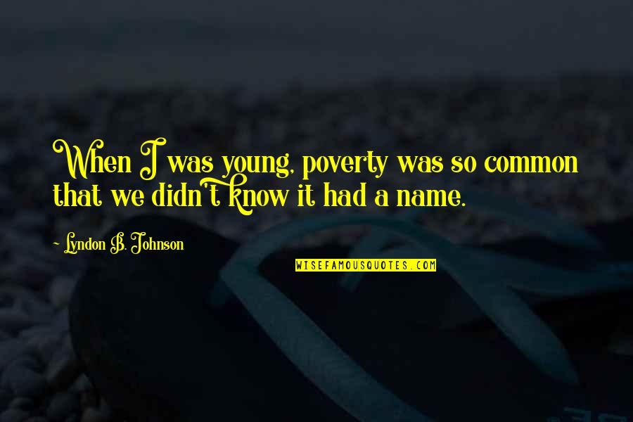 When I Was Young Quotes By Lyndon B. Johnson: When I was young, poverty was so common