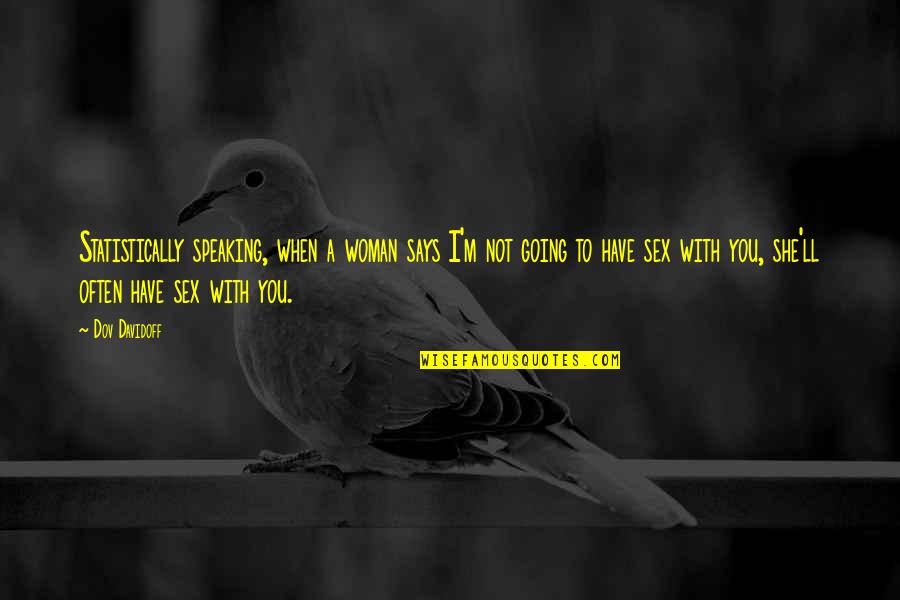 When I'm With You Quotes By Dov Davidoff: Statistically speaking, when a woman says I'm not