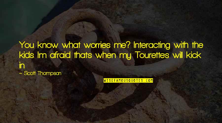 When I'm With You Quotes By Scott Thompson: You know what worries me? Interacting with the