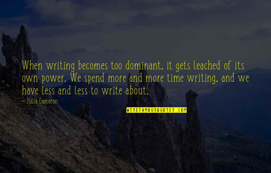 When It Gets Too Much Quotes By Julia Cameron: When writing becomes too dominant, it gets leached