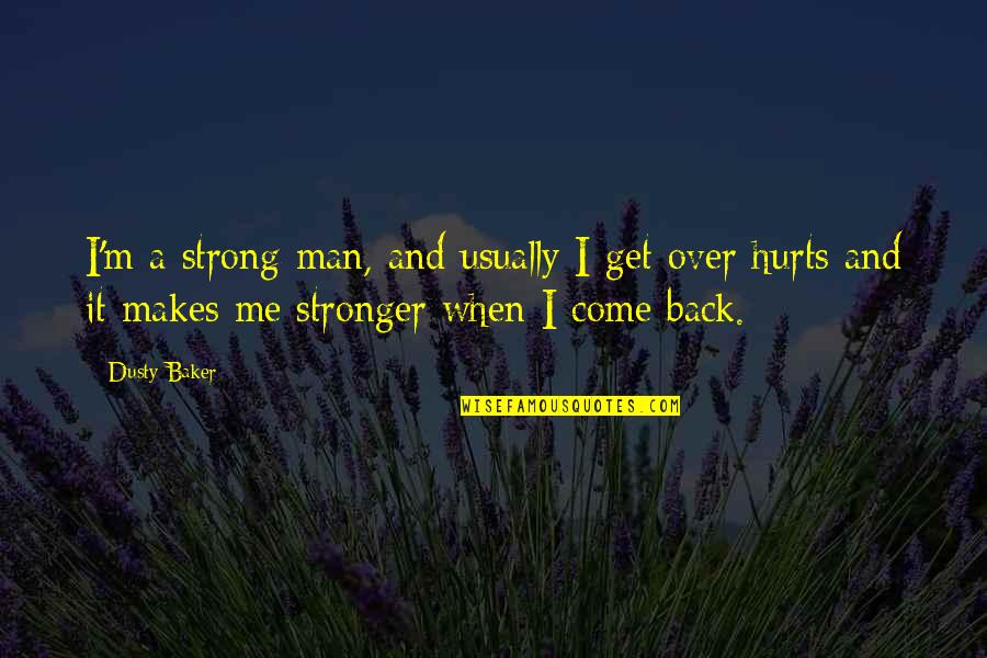 When It Hurts It Hurts Quotes By Dusty Baker: I'm a strong man, and usually I get